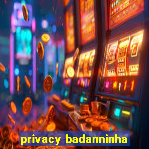 privacy badanninha